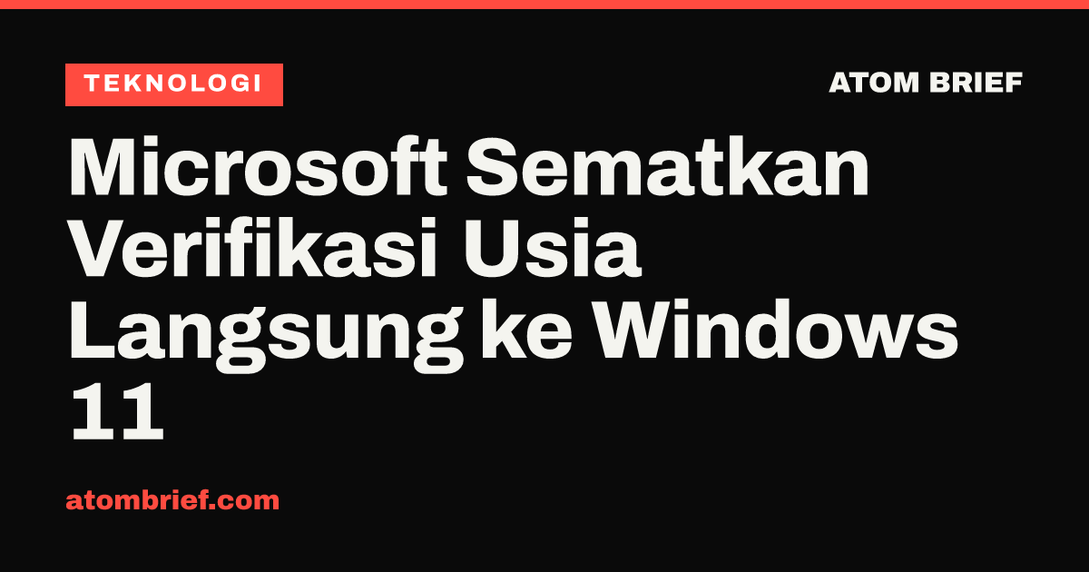 Microsoft Sematkan Verifikasi Usia Langsung ke Windows 11