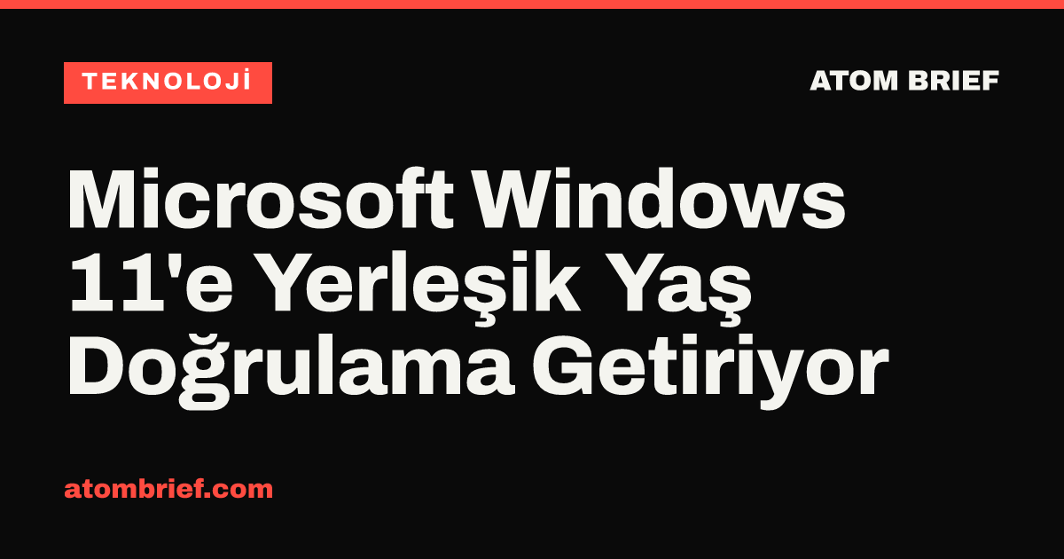 Microsoft Windows 11'e Yerleşik Yaş Doğrulama Getiriyor
