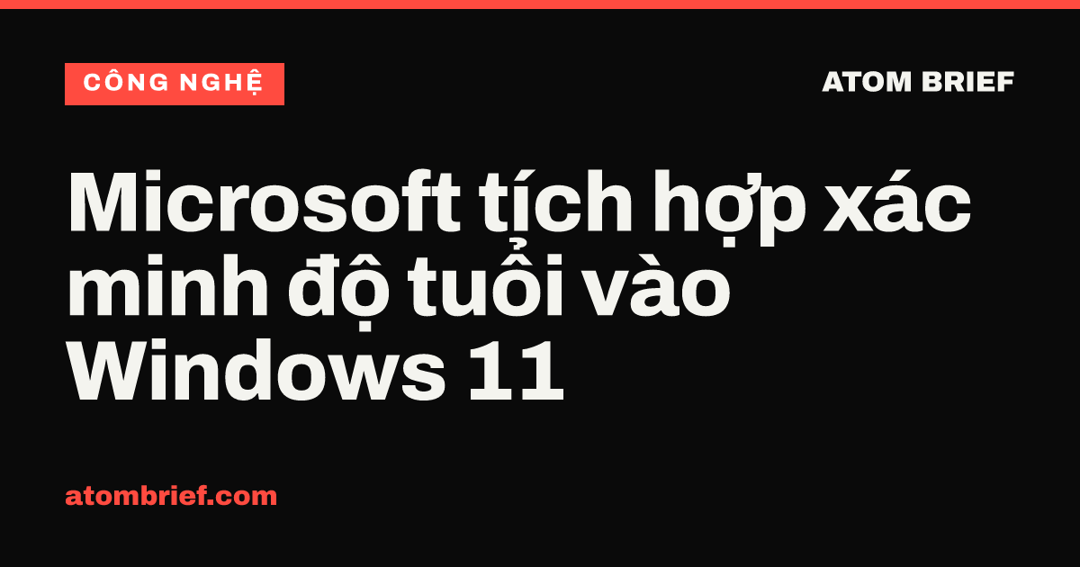 Microsoft tích hợp xác minh độ tuổi vào Windows 11
