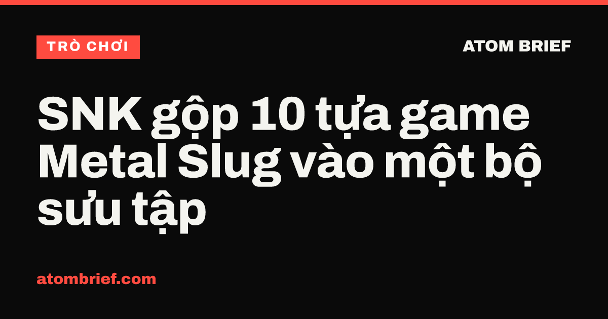 SNK gộp 10 tựa game Metal Slug vào một bộ sưu tập