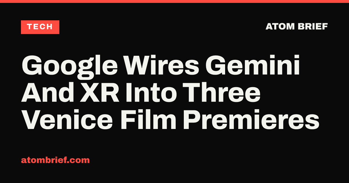 Google Wires Gemini And XR Into Three Venice Film Premieres