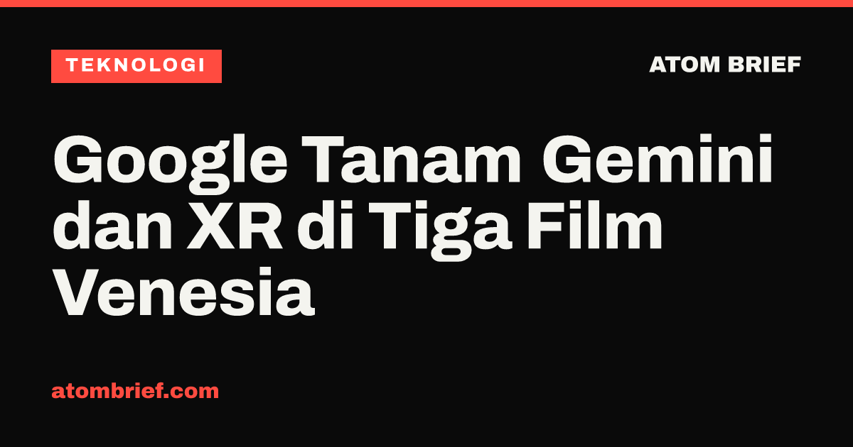 Google Tanam Gemini dan XR di Tiga Film Venesia