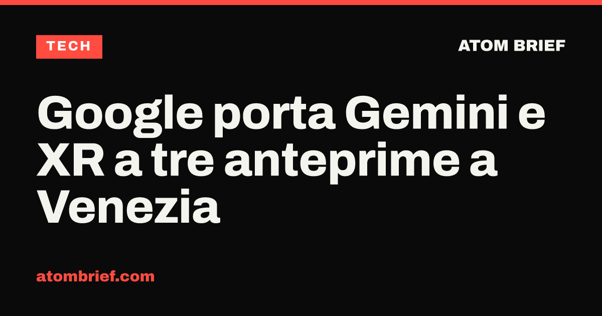 Google porta Gemini e XR a tre anteprime a Venezia