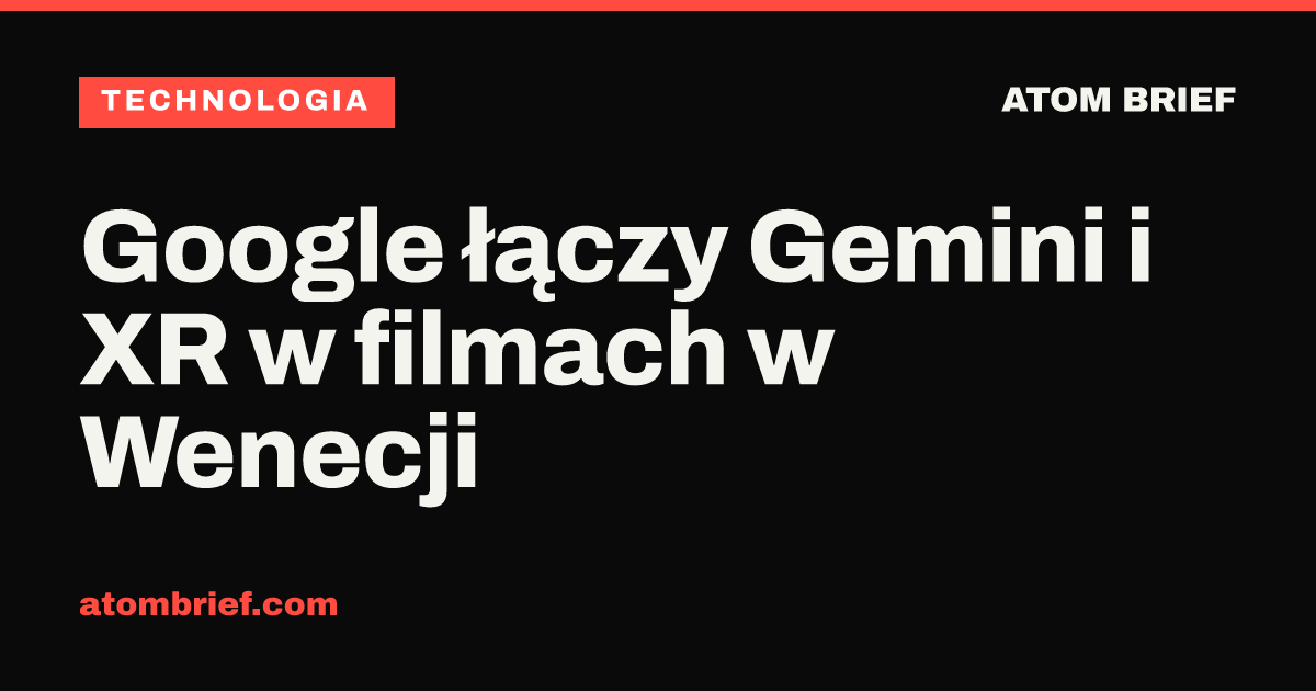 Google łączy Gemini i XR w filmach w Wenecji