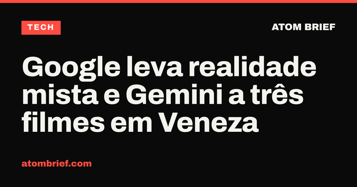 Google leva realidade mista e Gemini a três filmes em Veneza