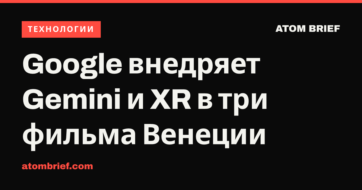 Google внедряет Gemini и XR в три фильма Венеции