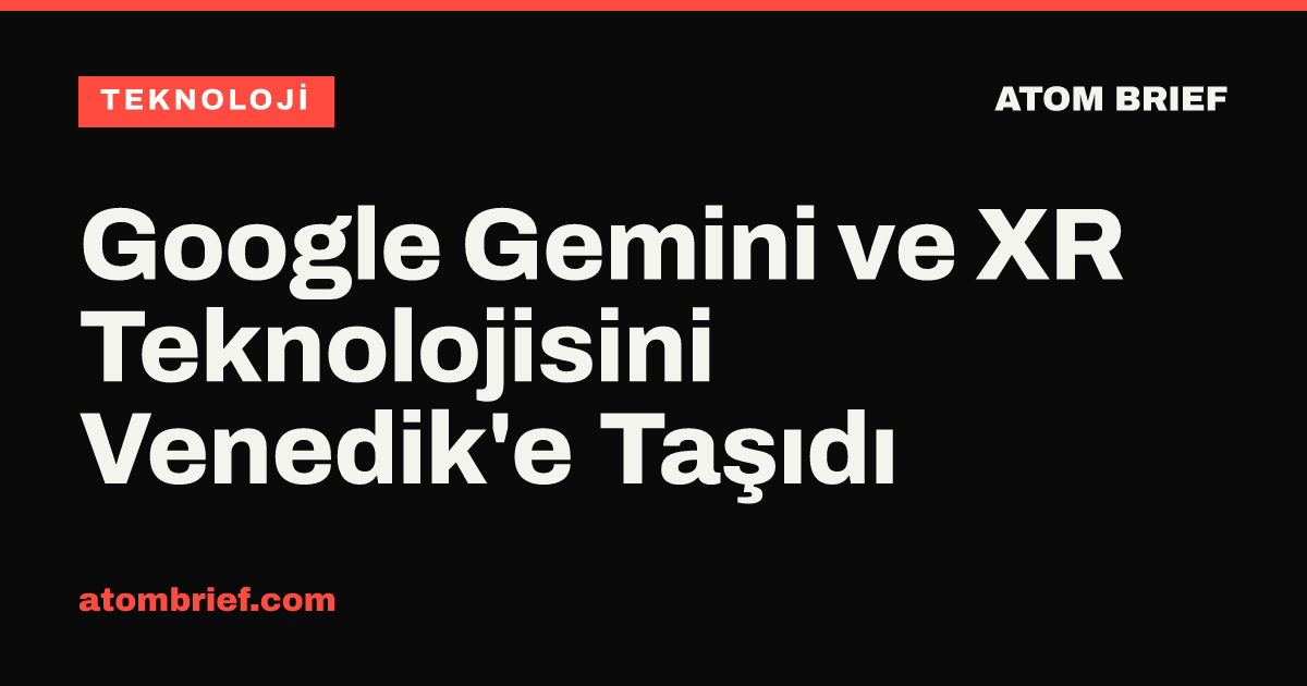 Google Gemini ve XR Teknolojisini Venedik'e Taşıdı