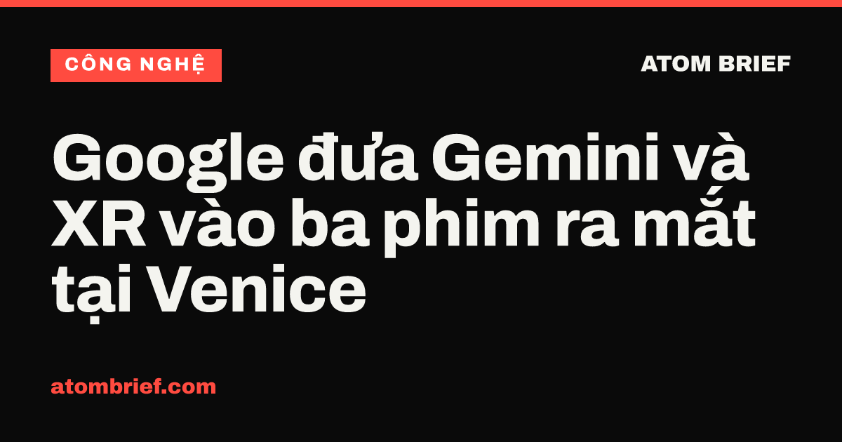 Google đưa Gemini và XR vào ba phim ra mắt tại Venice