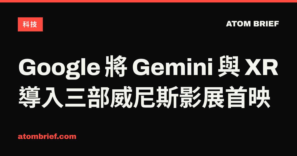 Google 將 Gemini 與 XR 導入三部威尼斯影展首映
