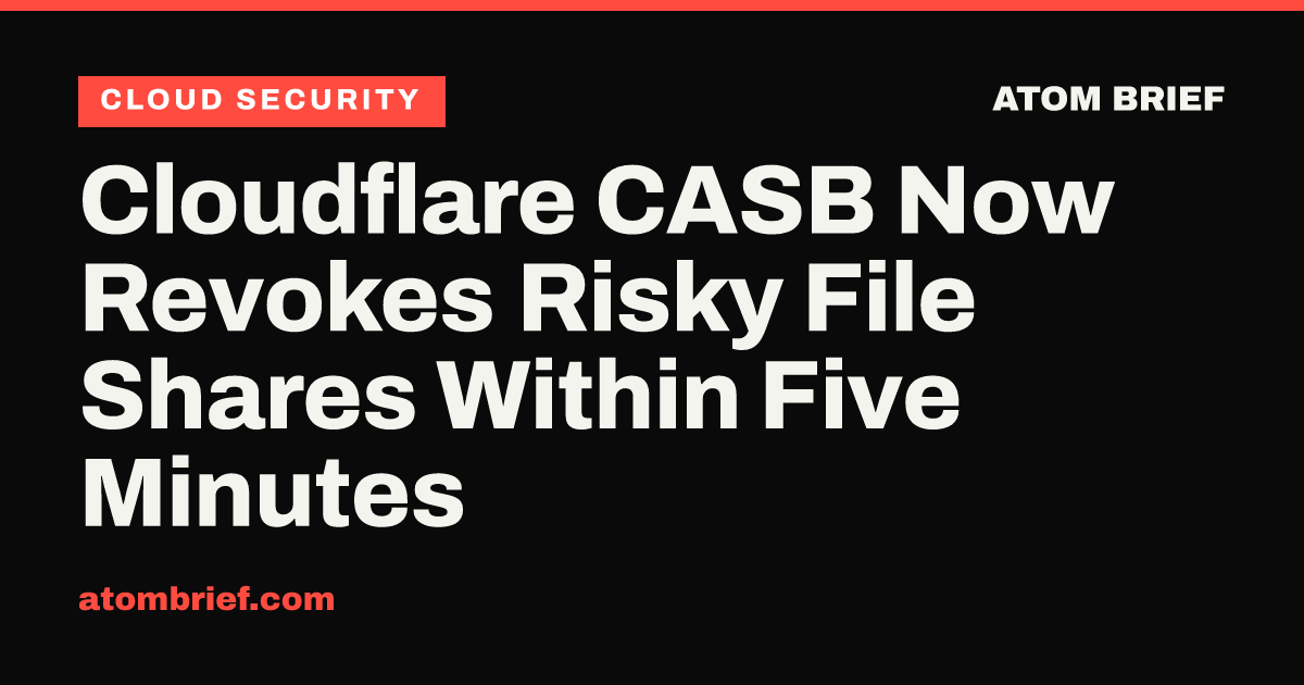 Cloudflare CASB Now Revokes Risky File Shares Within Five Minutes