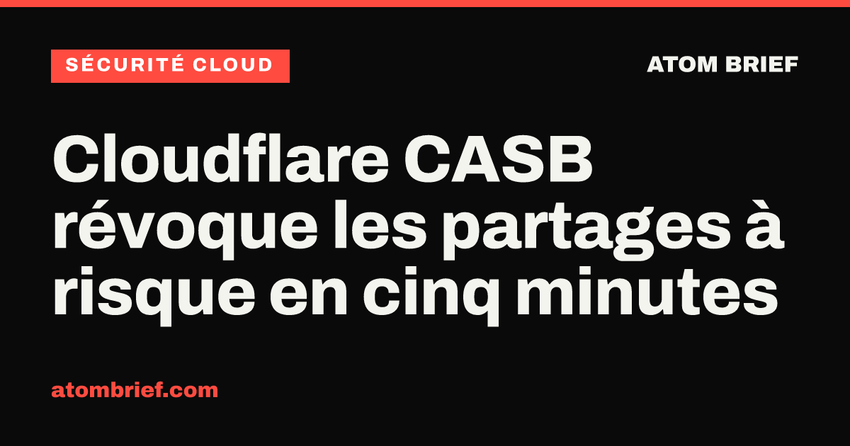 Cloudflare CASB révoque les partages à risque en cinq minutes