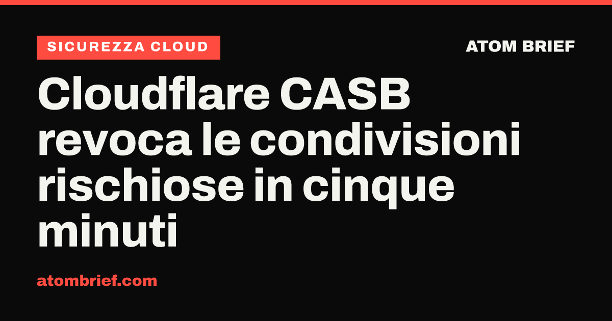 Cloudflare CASB revoca le condivisioni rischiose in cinque minuti