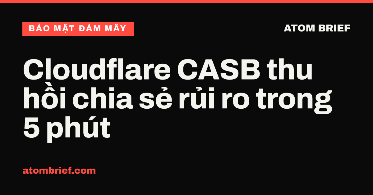 Cloudflare CASB thu hồi chia sẻ rủi ro trong 5 phút