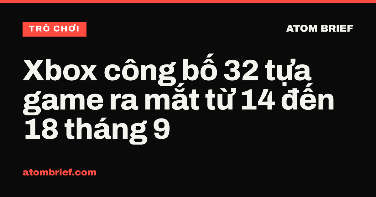 Xbox công bố 32 tựa game ra mắt từ 14 đến 18 tháng 9