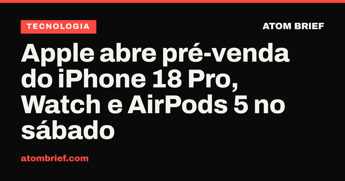 Apple abre pré-venda do iPhone 18 Pro, Watch e AirPods 5 no sábado