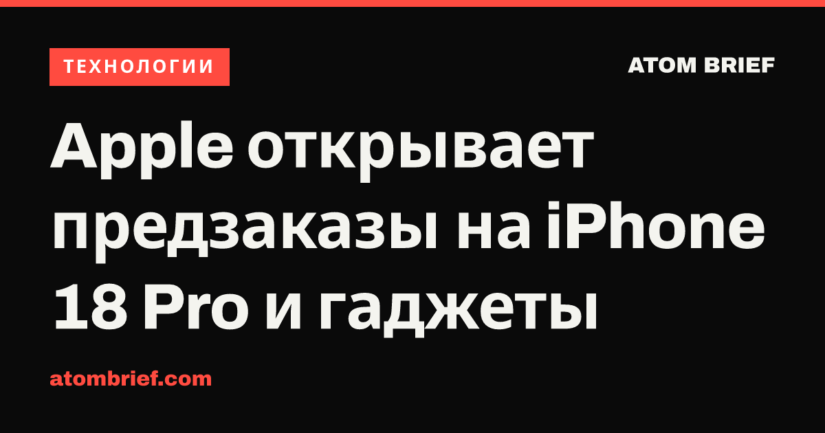 Apple открывает предзаказы на iPhone 18 Pro и гаджеты