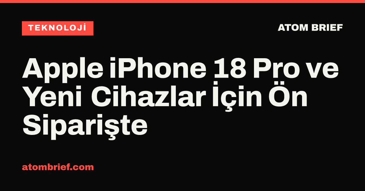 Apple iPhone 18 Pro ve Yeni Cihazlar İçin Ön Siparişte