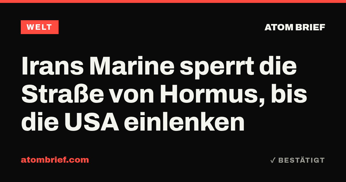 Irans Marine sperrt die Straße von Hormus, bis die USA einlenken