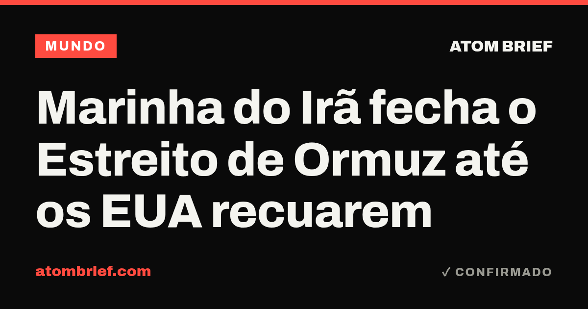 Marinha do Irã fecha o Estreito de Ormuz até os EUA recuarem
