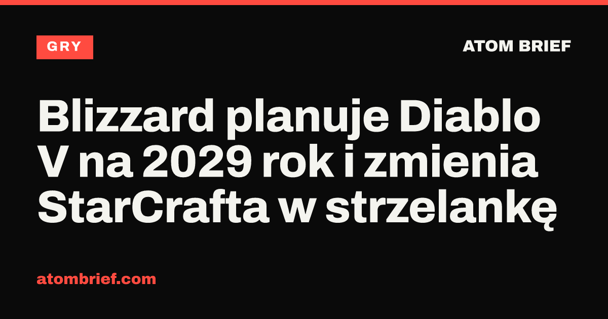 Blizzard planuje Diablo V na 2029 rok i zmienia StarCrafta w strzelankę