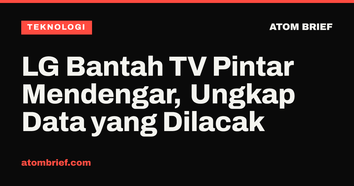 LG Bantah TV Pintar Mendengar, Ungkap Data yang Dilacak