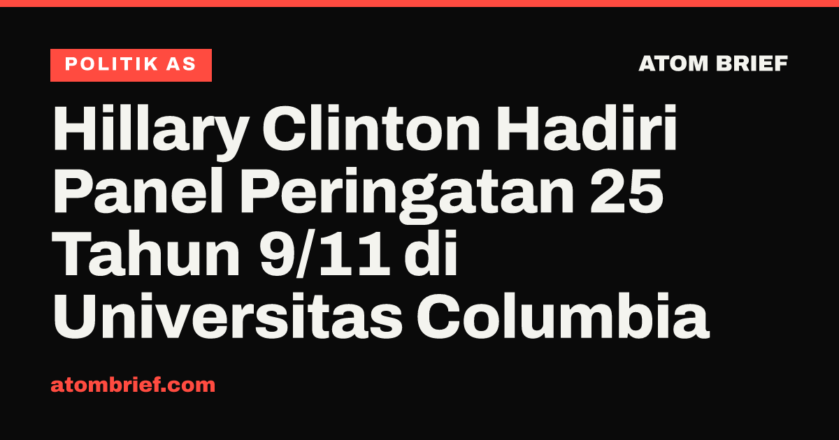 Hillary Clinton Hadiri Panel Peringatan 25 Tahun 9/11 di Universitas Columbia