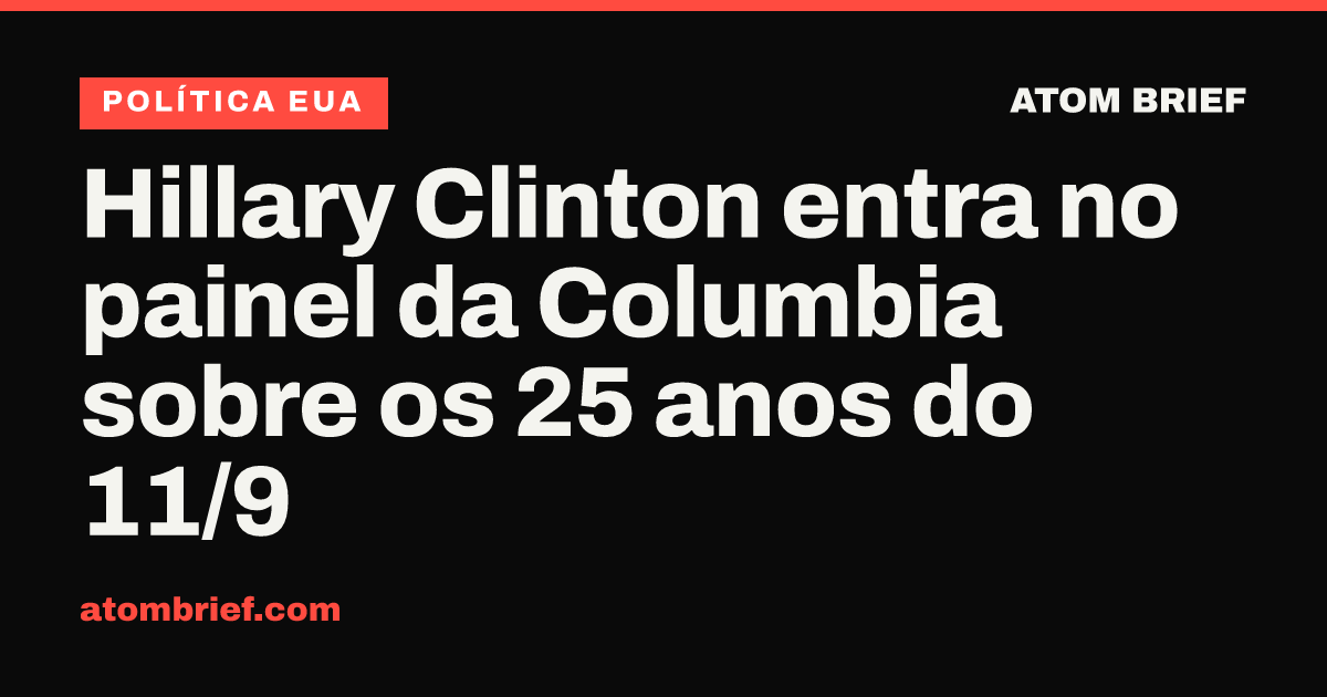 Hillary Clinton entra no painel da Columbia sobre os 25 anos do 11/9