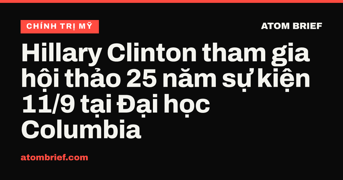 Hillary Clinton tham gia hội thảo 25 năm sự kiện 11/9 tại Đại học Columbia