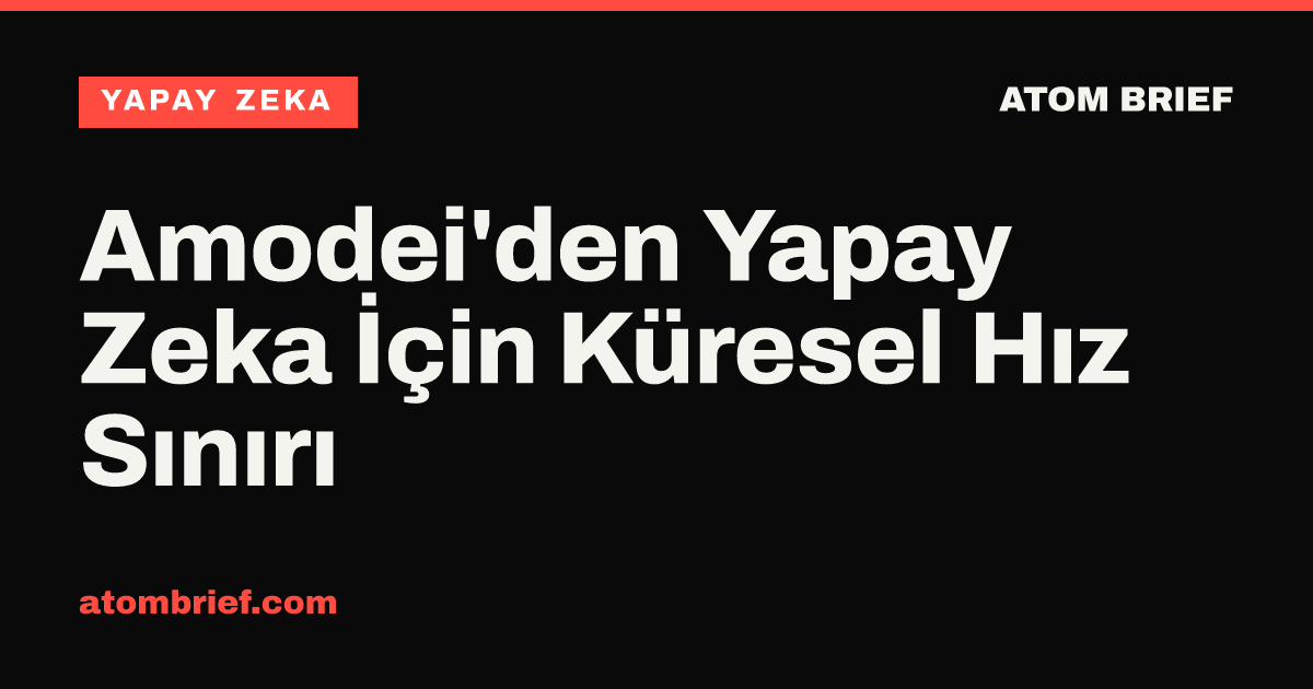 Amodei'den Yapay Zeka İçin Küresel Hız Sınırı