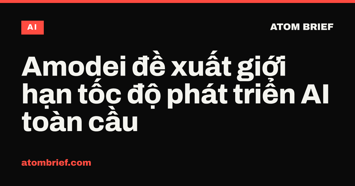 Amodei đề xuất giới hạn tốc độ phát triển AI toàn cầu