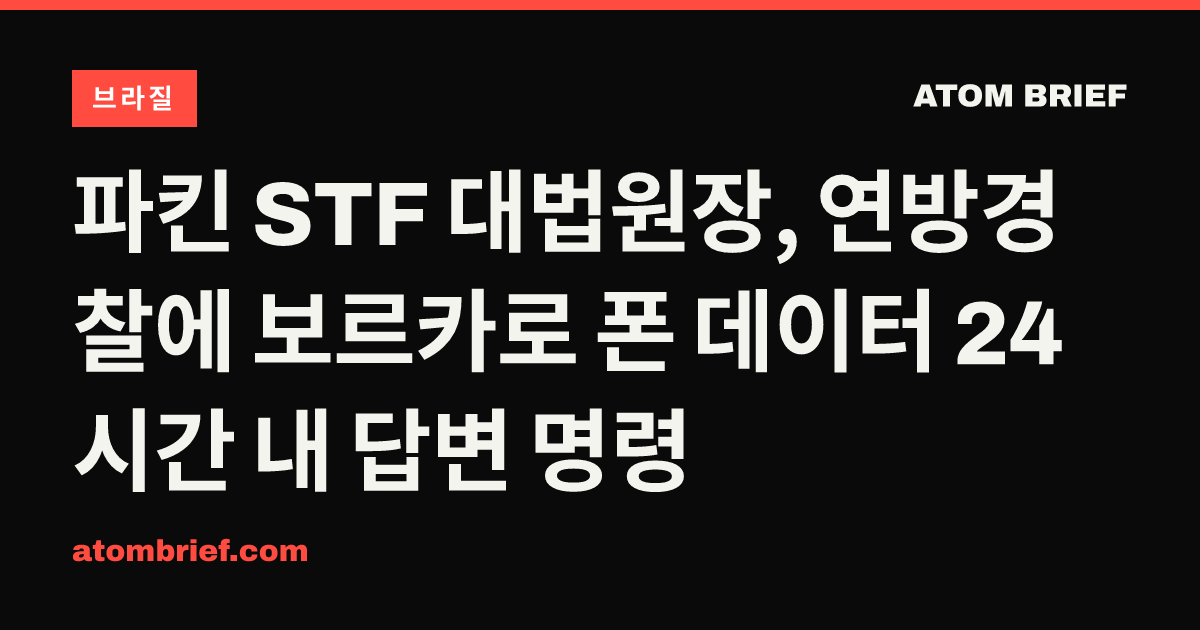 파킨 STF 대법원장, 연방경찰에 보르카로 폰 데이터 24시간 내 답변 명령