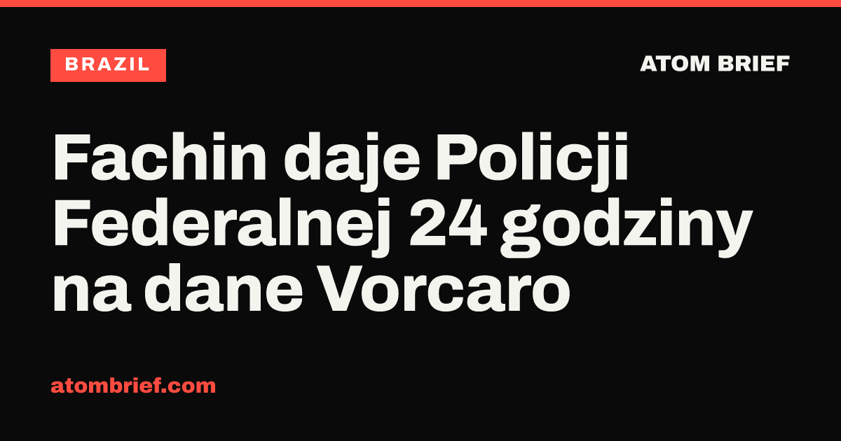 Fachin daje Policji Federalnej 24 godziny na dane Vorcaro