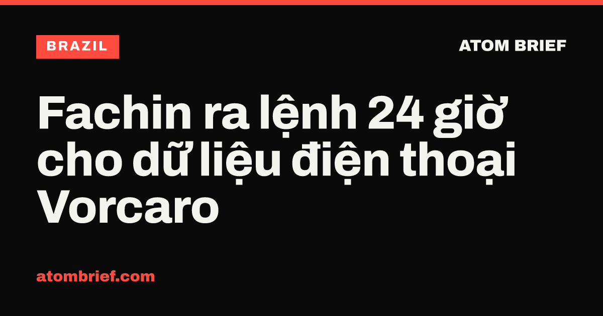 Fachin ra lệnh 24 giờ cho dữ liệu điện thoại Vorcaro