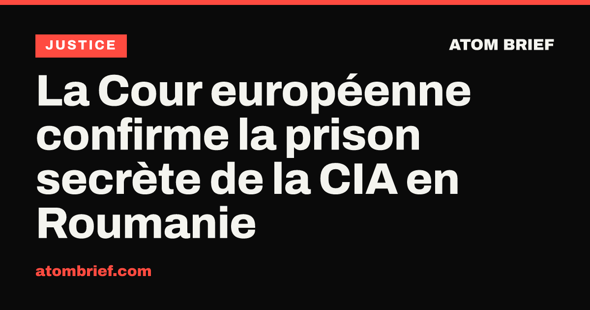 La Cour européenne confirme la prison secrète de la CIA en Roumanie