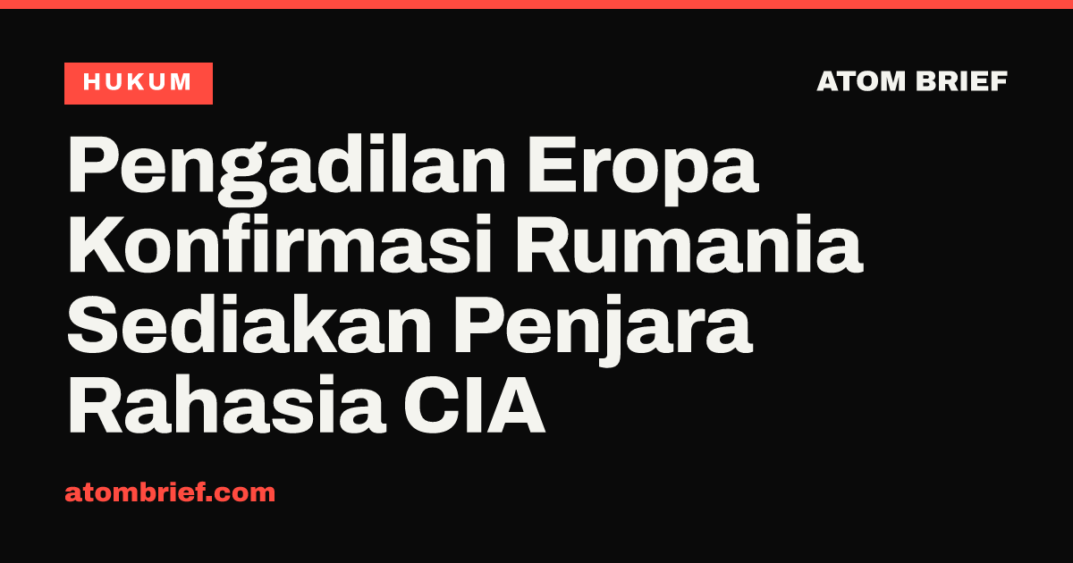 Pengadilan Eropa Konfirmasi Rumania Sediakan Penjara Rahasia CIA