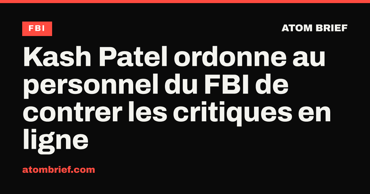 Kash Patel ordonne au personnel du FBI de contrer les critiques en ligne