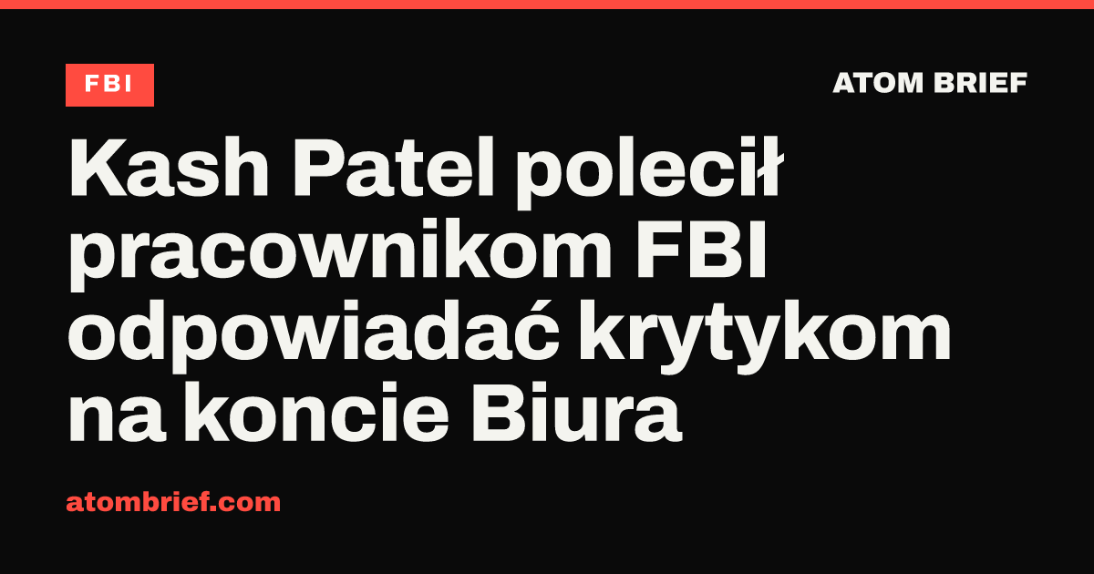 Kash Patel polecił pracownikom FBI odpowiadać krytykom na koncie Biura