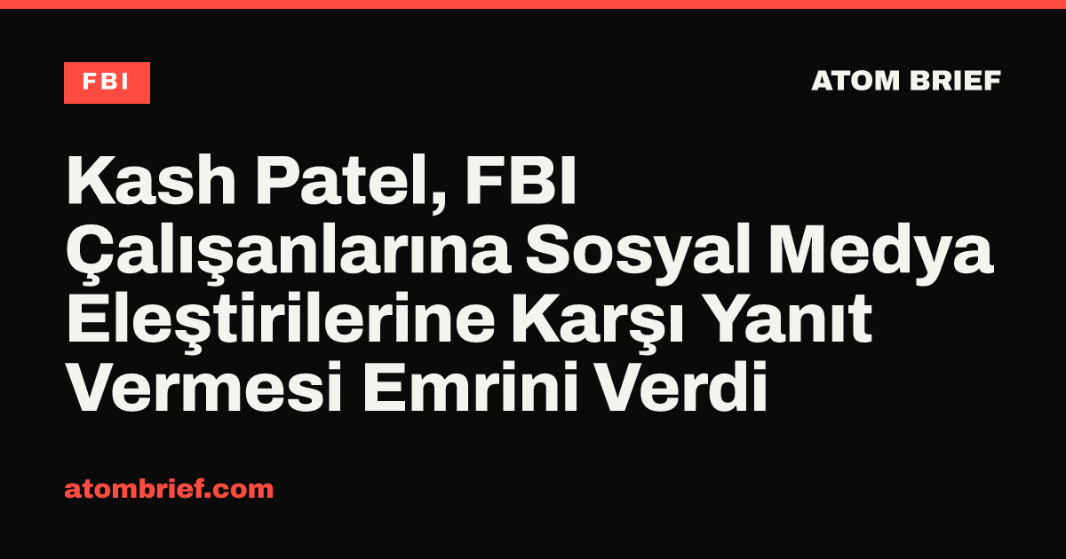 Kash Patel, FBI Çalışanlarına Sosyal Medya Eleştirilerine Karşı Yanıt Vermesi Emrini Verdi