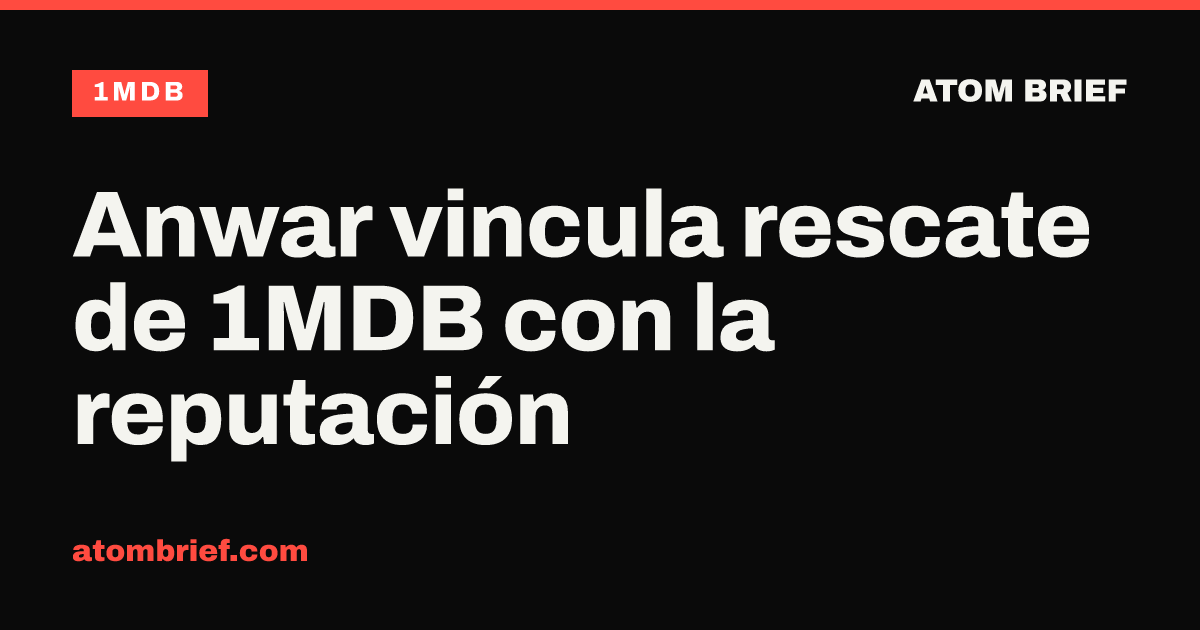Anwar vincula rescate de 1MDB con la reputación