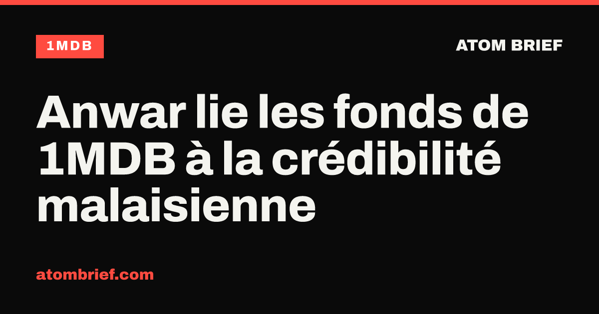Anwar lie les fonds de 1MDB à la crédibilité malaisienne