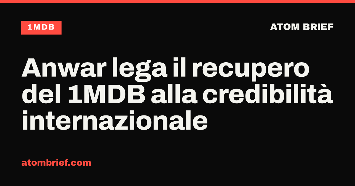 Anwar lega il recupero del 1MDB alla credibilità internazionale