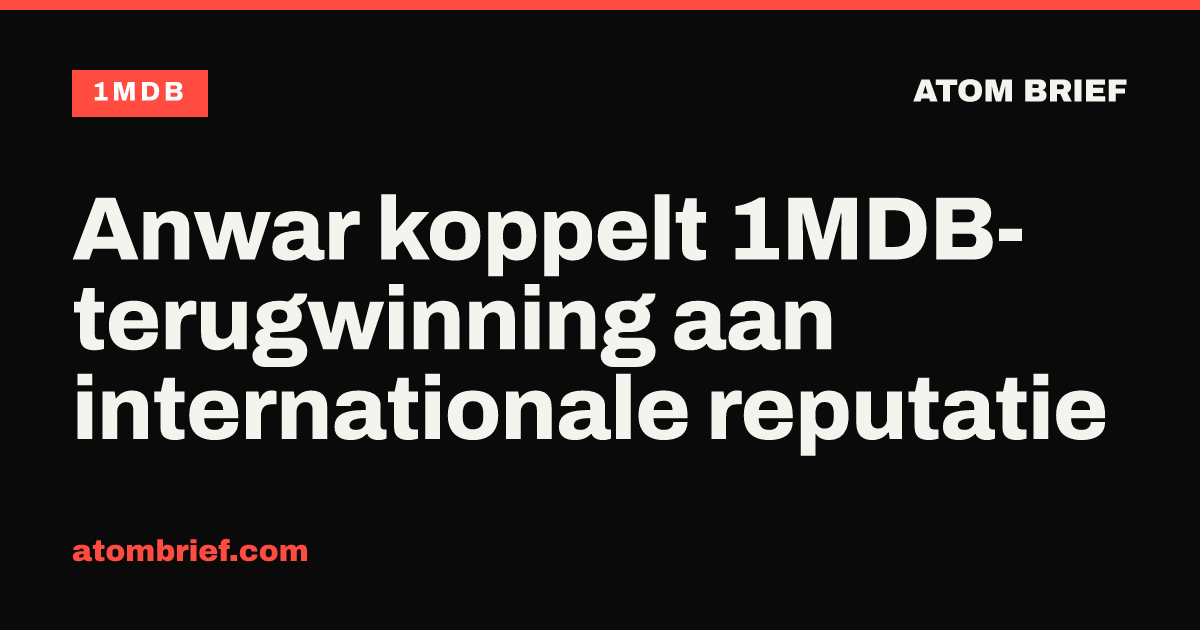 Anwar koppelt 1MDB-terugwinning aan internationale reputatie