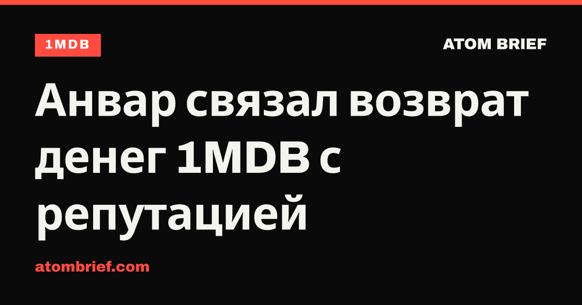 Анвар связал возврат денег 1MDB с репутацией