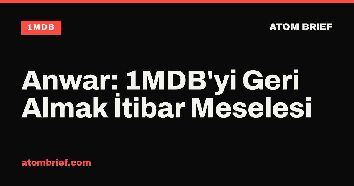 Anwar: 1MDB'yi Geri Almak İtibar Meselesi
