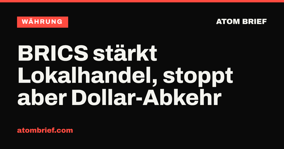BRICS stärkt Lokalhandel, stoppt aber Dollar-Abkehr