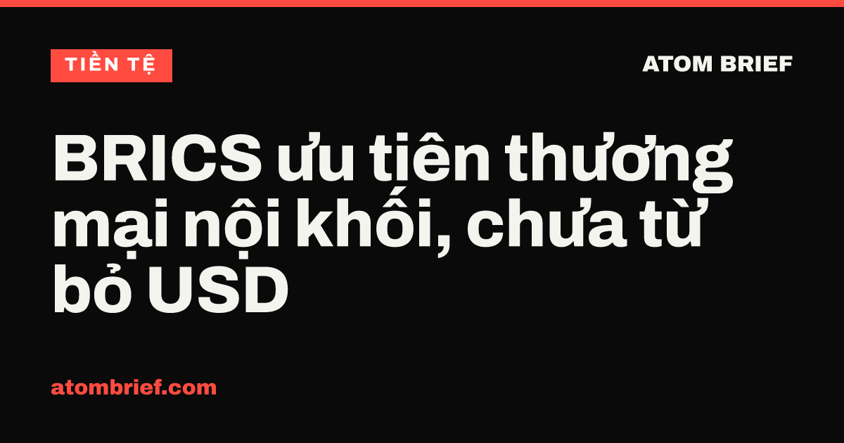 BRICS ưu tiên thương mại nội khối, chưa từ bỏ USD