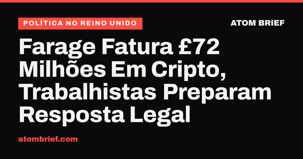Farage Fatura £72 Milhões Em Cripto, Trabalhistas Preparam Resposta Legal