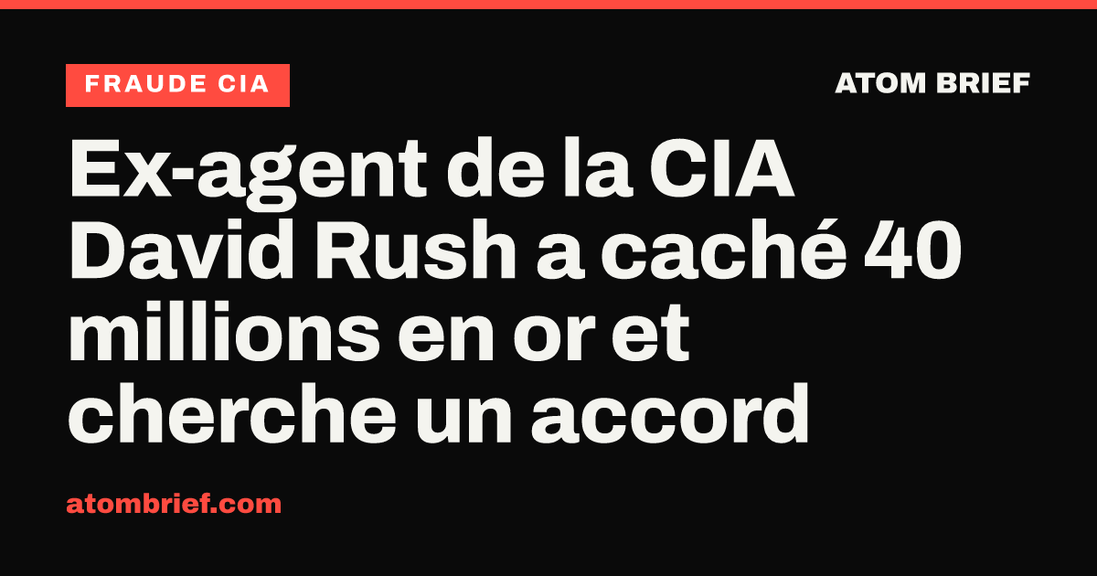 Ex-agent de la CIA David Rush a caché 40 millions en or et cherche un accord