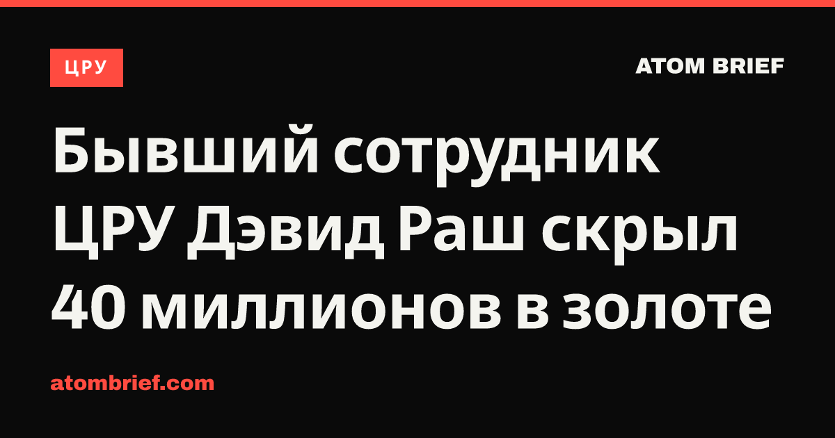 Бывший сотрудник ЦРУ Дэвид Раш скрыл 40 миллионов в золоте
