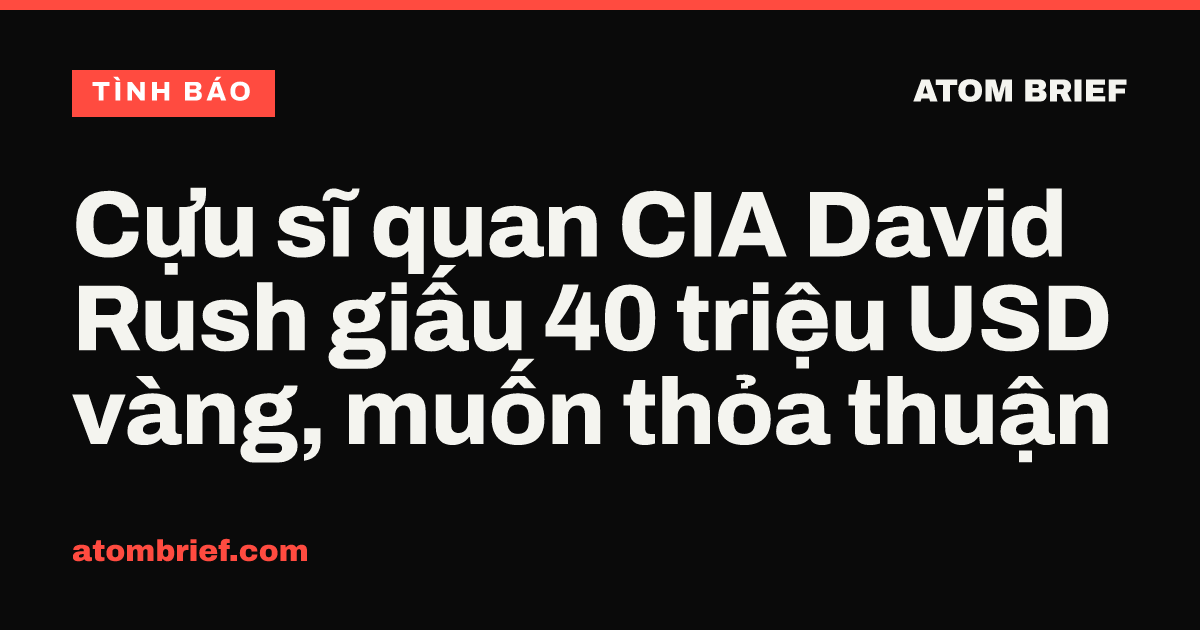 Cựu sĩ quan CIA David Rush giấu 40 triệu USD vàng, muốn thỏa thuận